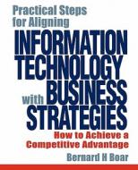Practical Steps For Aligning Information Technology With Business Strategies di Bernard H. Boar edito da John Wiley And Sons Ltd