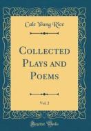 Collected Plays and Poems, Vol. 2 (Classic Reprint) di Cale Young Rice edito da Forgotten Books