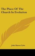 The Place Of The Church In Evolution di JOHN MASON TYLER edito da Kessinger Publishing