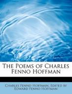 The Poems Of Charles Fenno Hoffman di Edited By Edward Fenno Ho Fenno Hoffman edito da Bibliolife