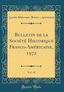 Bulletin de la Société Historique Franco-Américaine, 1972, Vol. 18 (Classic Reprint) di Societe Historique Franco-Americaine edito da Forgotten Books