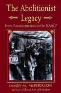 The Abolitionist Legacy: From Reconstruction to the NAACP di James M. Mcpherson edito da PRINCETON UNIV PR