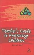Teacher's Guide To Protecting Children di Janet Kay edito da Bloomsbury Publishing Plc