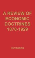 A Review of Economic Doctrines, 1870-1929. di Terence Wilmot Hutchison, T. W. Hutchison, Unknown edito da Greenwood