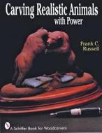 Carving Realistic Animals with Power di Frank C. Russell edito da Schiffer Publishing Ltd