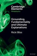 Grounding, Fundamentality and Ultimate Explanations di Ricki Bliss edito da CAMBRIDGE