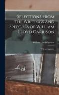 Selections From the Writings and Speeches of William Lloyd Garrison: With an Appendix di William Lloyd Garrison edito da LIGHTNING SOURCE INC
