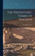 The Prehistoric Tombs of Knossos di Arthur Evans edito da LEGARE STREET PR