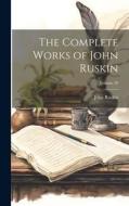 The Complete Works of John Ruskin; Volume 20 di John Ruskin edito da LEGARE STREET PR