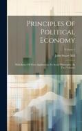 Principles Of Political Economy: With Some Of Their Applications To Social Philosophy: In Two Volumes; Volume 1 di John Stuart Mill edito da LEGARE STREET PR