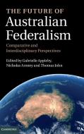 The Future of Australian Federalism di Gabrielle Appleby edito da Cambridge University Press