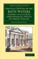 A   Practical Treatise on the Bath Waters, Tending to Illustrate Their Beneficial Effects in Chronic Diseases di Joseph Hume Spry edito da Cambridge University Press