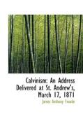 Calvinism di James Anthony Froude edito da Bibliolife