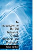 An Introduction To The Old Testament, Critical, Historical, And Theological di Samuel Davidson edito da Bibliolife