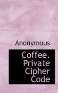 Coffee. Private Cipher Code di Anonymous edito da Bibliolife