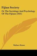 Fijian Society: Or the Sociology and Psychology of the Fijians (1921) di Wallace Deane edito da Kessinger Publishing