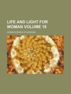 Life and Light for Woman Volume 18 di Woman's Board of Missions edito da Rarebooksclub.com
