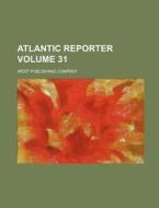 Atlantic Reporter Volume 31 di West Publishing Company edito da Rarebooksclub.com