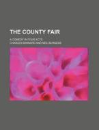 The County Fair; A Comedy in Four Acts di Charles Barnard edito da Rarebooksclub.com