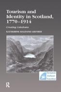 Tourism and Identity in Scotland, 1770-1914 di Katherine Haldane Grenier edito da Taylor & Francis Ltd