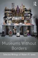 Museums without Borders di Robert R. Janes edito da Taylor & Francis Ltd