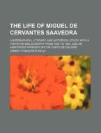 The Life Of Miguel De Cervantes Saavedra di J Fitzmaurice-kelly edito da Rarebooksclub.com