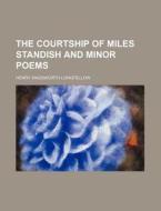 The Courtship of Miles Standish and Minor Poems di Henry Wadsworth Longfellow edito da Rarebooksclub.com