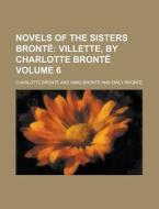 Novels Of The Sisters Bronte (volume 6); Villette, By Charlotte Bronte di Charlotte Bronte edito da General Books Llc