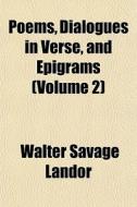 Poems, Dialogues In Verse, And Epigrams di Walter Savage Landor edito da General Books