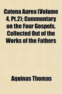 Catena Aurea Volume 4, Pt.2 ; Commentar di Aquinas Thomas edito da General Books