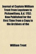 Journal Of Captain William Trent From Lo di William Trent edito da General Books