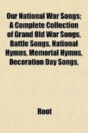 Our National War Songs; A Complete Colle di Root edito da Lightning Source Uk Ltd