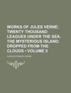 Works Of Jules Verne (volume 5); Twenty Thousand Leagues Under The Sea. The Mysterious Island Dropped From The Clouds di Charles Francis Horne edito da General Books Llc