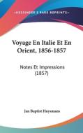 Voyage En Italie Et En Orient, 1856-1857: Notes Et Impressions (1857) di Jan Baptist Huysmans edito da Kessinger Publishing