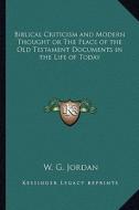 Biblical Criticism and Modern Thought or the Place of the Old Testament Documents in the Life of Today di W. G. Jordan edito da Kessinger Publishing