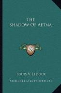 The Shadow of Aetna di Louis V. LeDoux edito da Kessinger Publishing