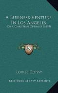 A Business Venture in Los Angeles: Or a Christian Optimist (1899) di Louise Doissy edito da Kessinger Publishing