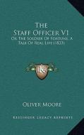 The Staff Officer V1: Or the Soldier of Fortune, a Tale of Real Life (1833) di Oliver Moore edito da Kessinger Publishing