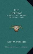 The Herring: Its Natural and National Importance (1864) di John M. Mitchell edito da Kessinger Publishing