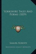 Yorkshire Tales and Poems (1839) di Samuel Roberts edito da Kessinger Publishing