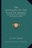 The Antiquity of the Book of Genesis: Illustrated by Some New Arguments (1839) di H. Fox Talbot edito da Kessinger Publishing