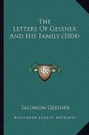 The Letters of Gessner and His Family (1804) di Salomon Gessner edito da Kessinger Publishing
