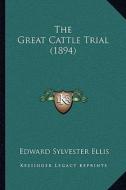The Great Cattle Trial (1894) di Edward Sylvester Ellis edito da Kessinger Publishing
