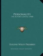 Personality: The Actor's Capital (1908) di Eugene Wiley Presbrey edito da Kessinger Publishing