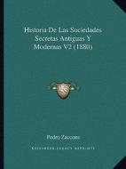 Historia de Las Sociedades Secretas Antiguas y Modernas V2 (1880) di Pedro Zaccone edito da Kessinger Publishing