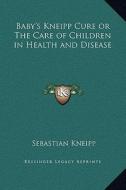 Baby's Kneipp Cure or the Care of Children in Health and Disease di Sebastian Kneipp edito da Kessinger Publishing