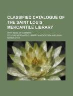 Classified Catalogue of the Saint Louis Mercantile Library; With Index of Authors di St Louis Mercantile Association edito da Rarebooksclub.com