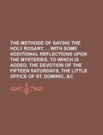 The Methode Of Saying The Holy Rosary, With Some Additional Reflections Upon The Mysteries. To Which Is Added, The Devotion Of The Fifteen Saturdays, di United States Congress Senate, Anonymous edito da Rarebooksclub.com