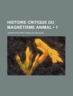 Histoire Critique Du Magn Tisme Animal di Joseph Philippe Fran Deleuze edito da General Books