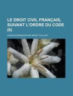 Le Droit Civil Francais, Suivant L'ordre Du Code (6) di Charles-bonaventure-marie Toullier edito da General Books Llc